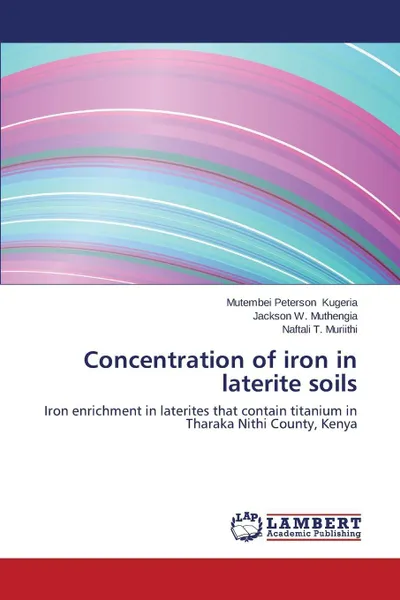 Обложка книги Concentration of iron in laterite soils, Kugeria Mutembei Peterson, Muthengia Jackson  W., Muriithi Naftali  T.