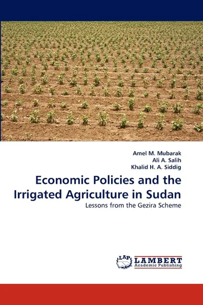 Обложка книги Economic Policies and the Irrigated Agriculture in Sudan, Amel M. Mubarak, Ali A. Salih, Khalid H. a. Siddig