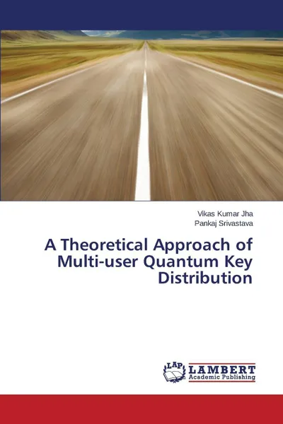 Обложка книги A Theoretical Approach of Multi-user Quantum Key Distribution, Jha Vikas Kumar, Srivastava Pankaj