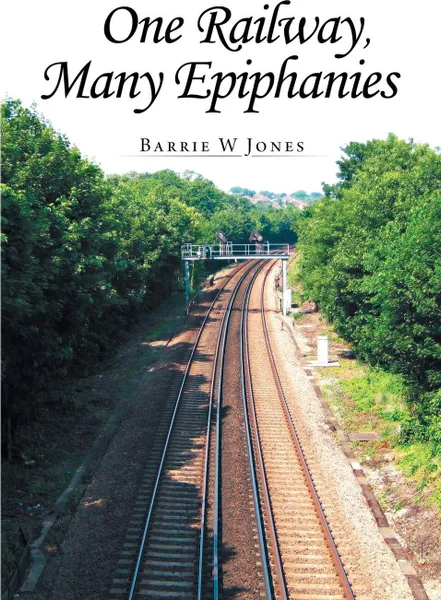 Обложка книги One Railway, Many Epiphanies, Barrie W. Jones