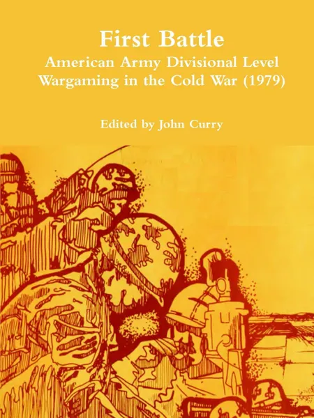 Обложка книги First Battle American Army Divisional Level Wargaming in the Cold War (1979), John Curry