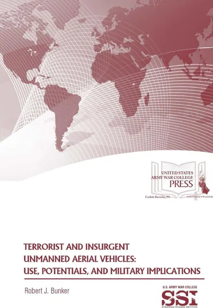 Обложка книги Terrorist and Insurgent Unmanned Aerial Vehicles. Use, Potentials, and Military Implications, Robert J. Bunker, Strategic Studies Institute, U.S. Army War College