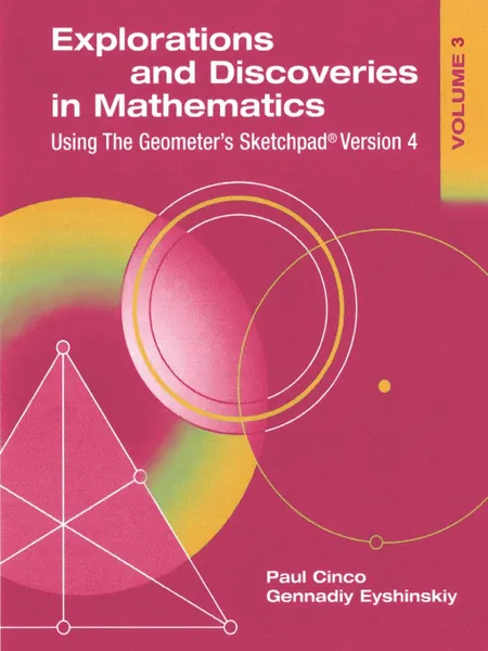 Обложка книги Explorations and Discoveries in Mathematics, Volume 3, Using the Geometer's Sketchpad Version 4, Gennadiy Eyshinskiy, Paul Cinco