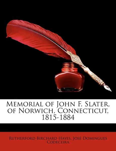 Обложка книги Memorial of John F. Slater, of Norwich, Connecticut, 1815-1884, Rutherford Birchard Hayes, José Domingues Codeceira