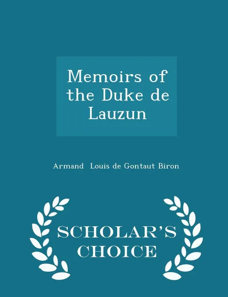 Обложка книги Memoirs of the Duke de Lauzun - Scholar's Choice Edition, Armand Louis de Gontaut Biron