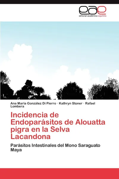 Обложка книги Incidencia de Endoparasitos de Alouatta Pigra En La Selva Lacandona, Ana Mar Gonz Lez Di Pierro, Kathryn Stoner, Rafael Lombera