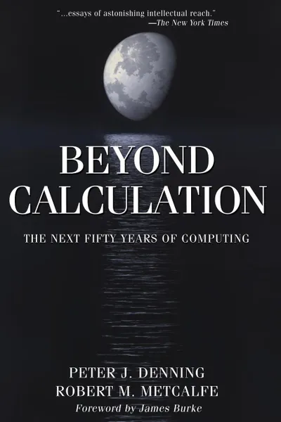 Обложка книги Beyond Calculation. The Next Fifty Years of Computing, Peter J. Denning, Robert M. Metcalfe