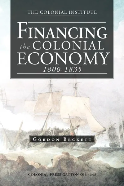 Обложка книги Financing the Colonial Economy 1800-1835, Gordon Beckett