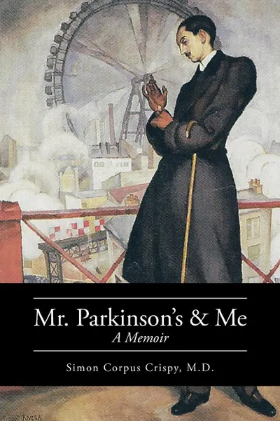 Обложка книги Mr. Parkinson's and Me. A Memoir, Simon Corpus Crispy M.D.