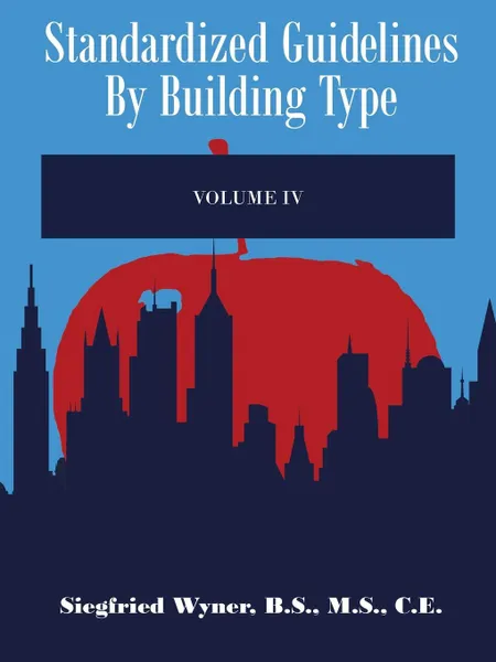 Обложка книги Standardized Guidelines by Building Type. Volume IV, Siegfried Wyner B. S. M. S. C. E.