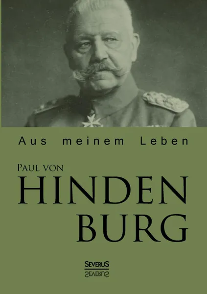 Обложка книги Paul Von Hindenburg. Aus Meinem Leben, Paul Von Hindenburg