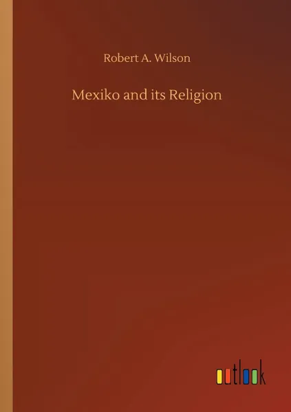 Обложка книги Mexiko and its Religion, Robert A. Wilson