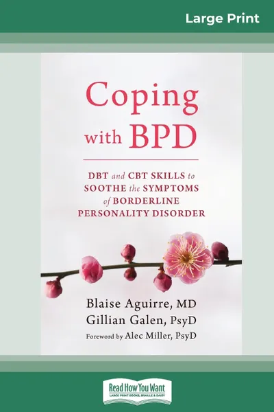 Обложка книги Coping with BPD. DBT and CBT Skills to Soothe the Symptoms of Borderline Personality Disorder (16pt Large Print Edition), Blaise Aguirre, Gillian Galen