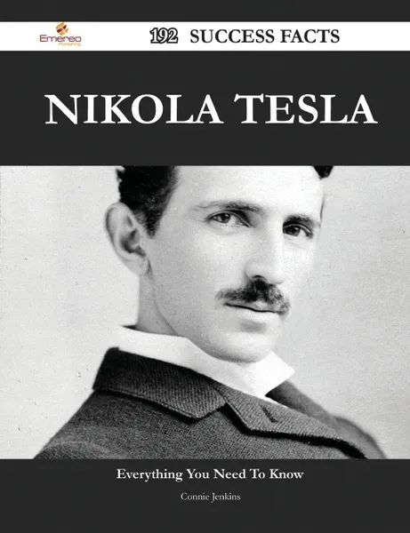 Обложка книги Nikola Tesla 192 Success Facts - Everything You Need to Know about Nikola Tesla, Connie Jenkins