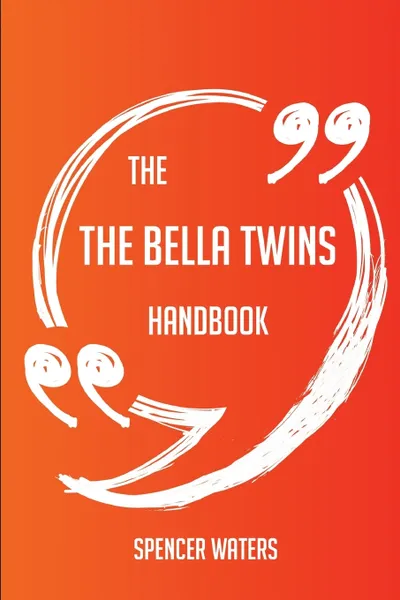 Обложка книги The The Bella Twins Handbook - Everything You Need To Know About The Bella Twins, Spencer Waters