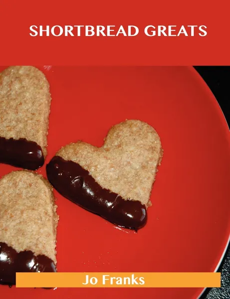Обложка книги Shortbread Greats. Delicious Shortbread Recipes, the Top 77 Shortbread Recipes, Jo Franks