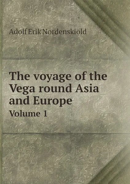 Обложка книги The voyage of the Vega round Asia and Europe. Volume 1, Adolf Erik Nordenskiöld, A. Leslie