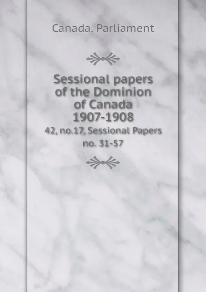 Обложка книги Sessional papers of the Dominion of Canada 1907-1908. 42, no.17, Sessional Papers no. 31-57, Canada. Parliament