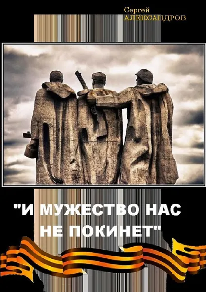 Обложка книги И мужество нас не покинет, Сергей Александров
