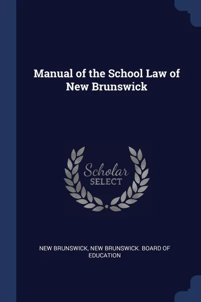 Обложка книги Manual of the School Law of New Brunswick, New Brunswick