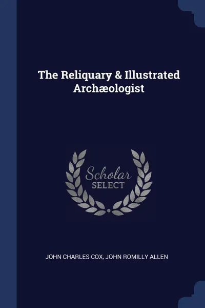 Обложка книги The Reliquary & Illustrated Archaeologist, John Charles Cox, John Romilly Allen