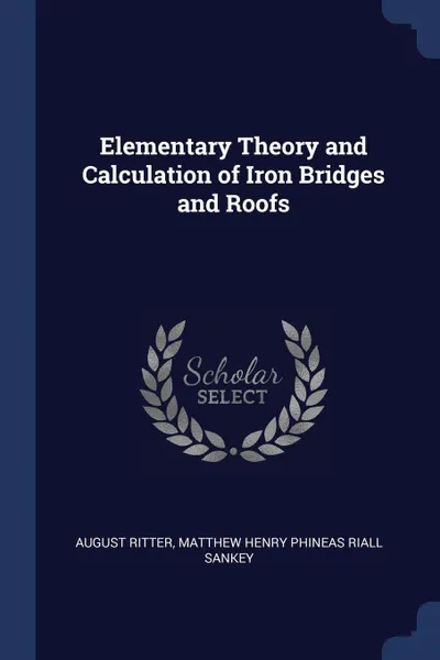Обложка книги Elementary Theory and Calculation of Iron Bridges and Roofs, August Ritter, Matthew Henry Phineas Riall Sankey