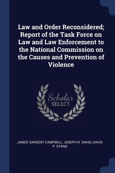 Обложка книги Law and Order Reconsidered; Report of the Task Force on Law and Law Enforcement to the National Commission on the Causes and Prevention of Violence, James Sargent Campbell, Joseph R. Sahid, David P. Stang