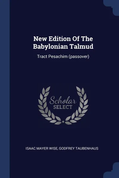 Обложка книги New Edition Of The Babylonian Talmud. Tract Pesachim (passover), Isaac Mayer Wise, Godfrey Taubenhaus