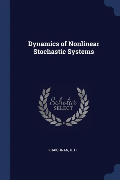 Обложка книги Dynamics of Nonlinear Stochastic Systems, R H Kraichnan