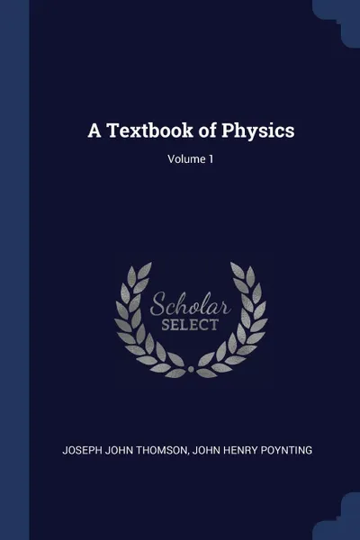 Обложка книги A Textbook of Physics; Volume 1, Joseph John Thomson, John Henry Poynting