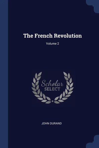 Обложка книги The French Revolution; Volume 2, John Durand