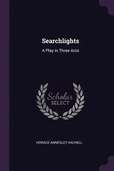 Обложка книги Searchlights. A Play in Three Acts, Horace Annesley Vachell