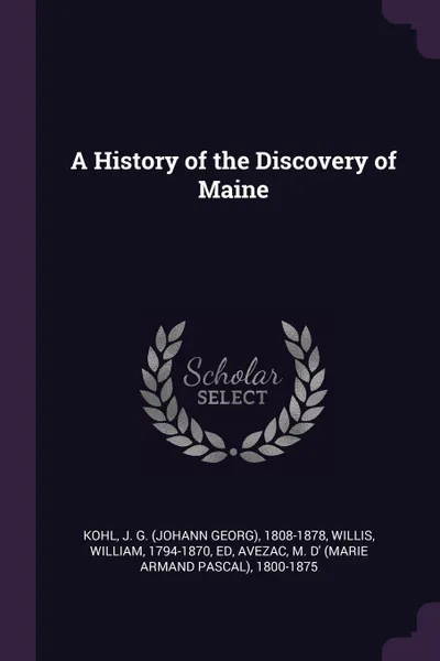 Обложка книги A History of the Discovery of Maine, J G. 1808-1878 Kohl, William Willis, M d' 1800-1875 Avezac