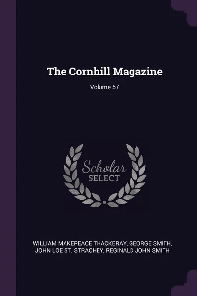 Обложка книги The Cornhill Magazine; Volume 57, William Makepeace Thackeray, George Smith, John Loe St. Strachey