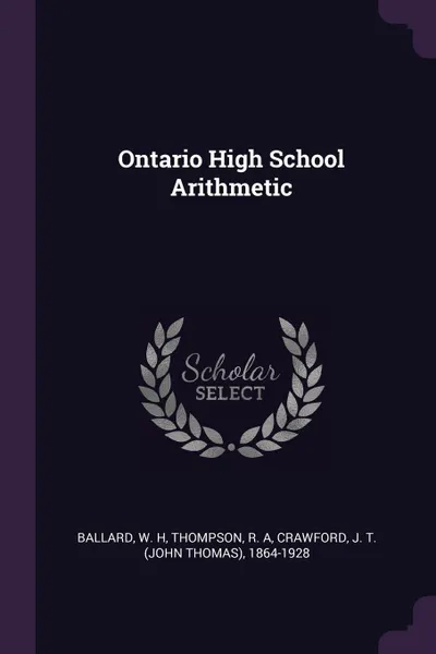 Обложка книги Ontario High School Arithmetic, W H Ballard, R A Thompson, J T. 1864-1928 Crawford