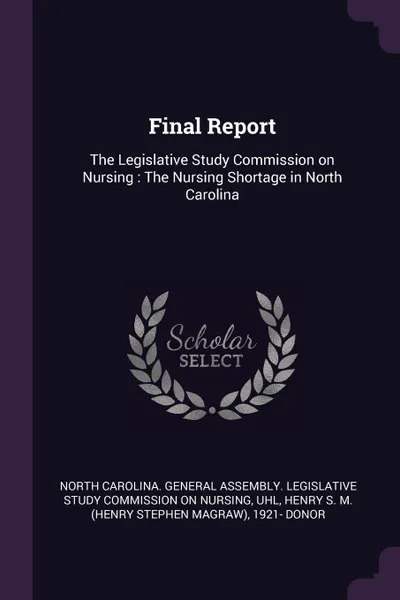 Обложка книги Final Report. The Legislative Study Commission on Nursing : The Nursing Shortage in North Carolina, Henry S. M. 1921- donor Uhl