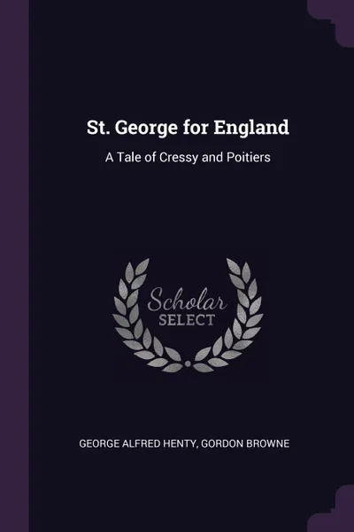 Обложка книги St. George for England. A Tale of Cressy and Poitiers, George Alfred Henty, Gordon Browne