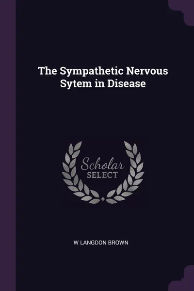 Обложка книги The Sympathetic Nervous Sytem in Disease, W Langdon Brown