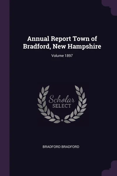 Обложка книги Annual Report Town of Bradford, New Hampshire; Volume 1897, Bradford Bradford