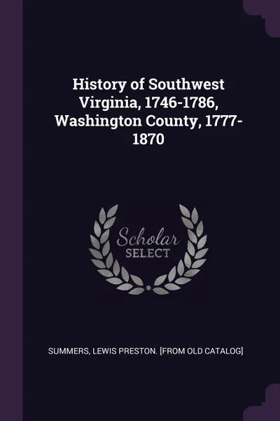 Обложка книги History of Southwest Virginia, 1746-1786, Washington County, 1777-1870, Lewis Preston. [from old catalo Summers