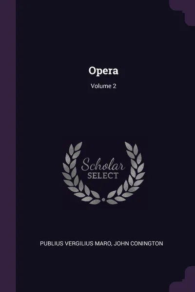 Обложка книги Opera; Volume 2, Publius Vergilius Maro, John Conington