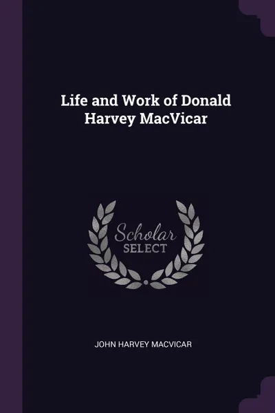 Обложка книги Life and Work of Donald Harvey MacVicar, John Harvey MacVicar