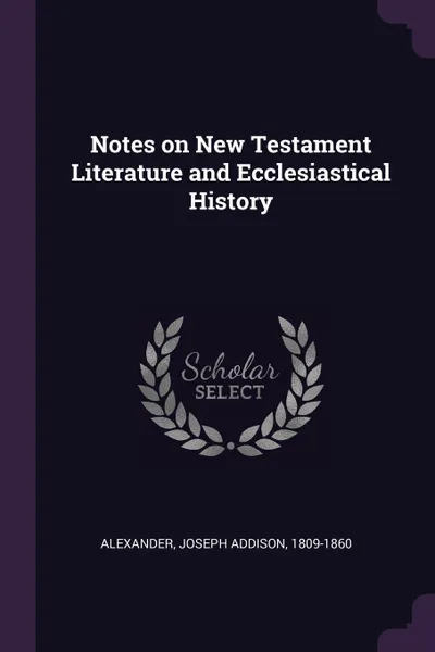 Обложка книги Notes on New Testament Literature and Ecclesiastical History, Joseph Addison Alexander