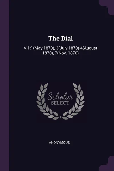 Обложка книги The Dial. V.1:1(May 1870), 3(July 1870)-4(August 1870), 7(Nov. 1870), M. l'abbé Trochon