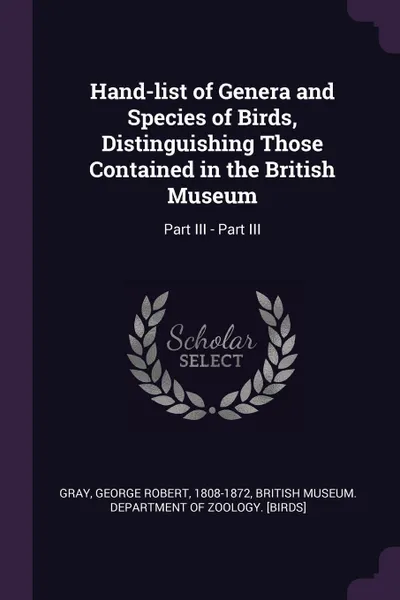 Обложка книги Hand-list of Genera and Species of Birds, Distinguishing Those Contained in the British Museum. Part III - Part III, George Robert Gray