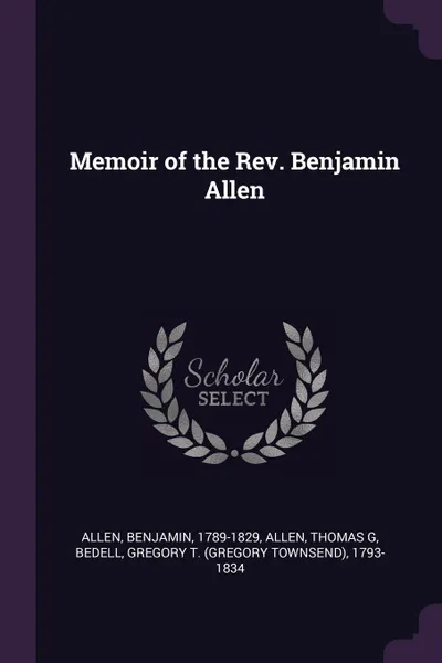 Обложка книги Memoir of the Rev. Benjamin Allen, Benjamin Allen, Thomas G Allen, Gregory T. 1793-1834 Bedell