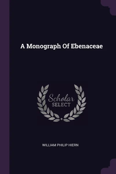 Обложка книги A Monograph Of Ebenaceae, William Philip Hiern