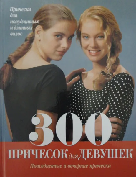 Обложка книги 300 причесок для девушек. Повседневные и вечерние прически, В. Титкова (пер.)