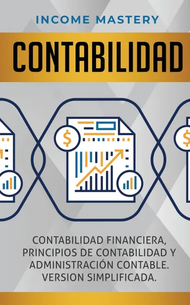 Обложка книги Contabilidad. Contabilidad financiera, principios de contabilidad y administracion contable. Version simplificada, Income Mastery