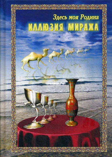 Обложка книги Здесь моя Родина. Иллюзия миража, Сост. Балашова В.